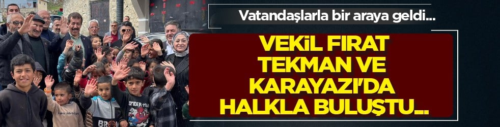 Vekil Abdurrahim Fırat, Tekman ve Karayazı'da halkla buluştu...