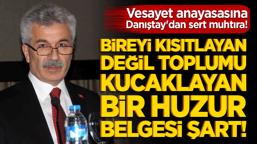 Vesayet anayasasına Danıştay'dan sert muhtıra! Bireyi kısıtlayan değil toplumu kucaklayan bir huzur belgesi şart!