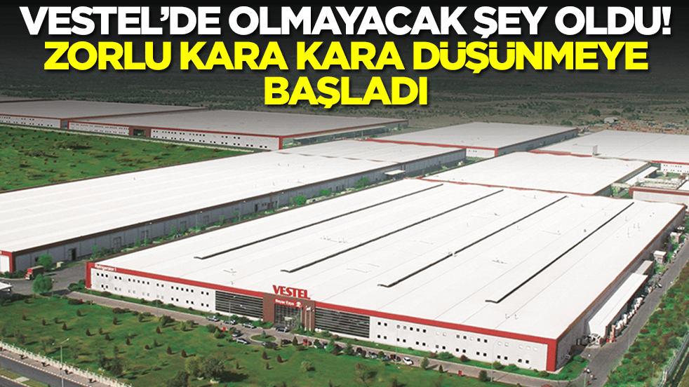 Vestel'de olmayacak şey oldu: Zorlu kara kara düşünmeye başladı