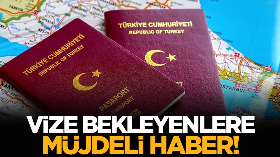 Vize bekleyenlere müjdeli haber!