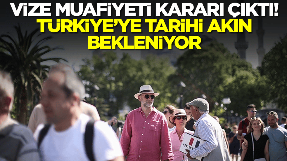 Vize muafiyeti kararı çıktı: Türkiye'ye tarihi akın bekleniyor