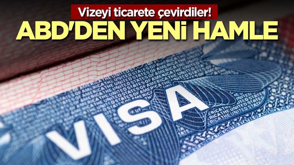 Vizeyi ticarete çevirdiler! ABD'den yeni hamle