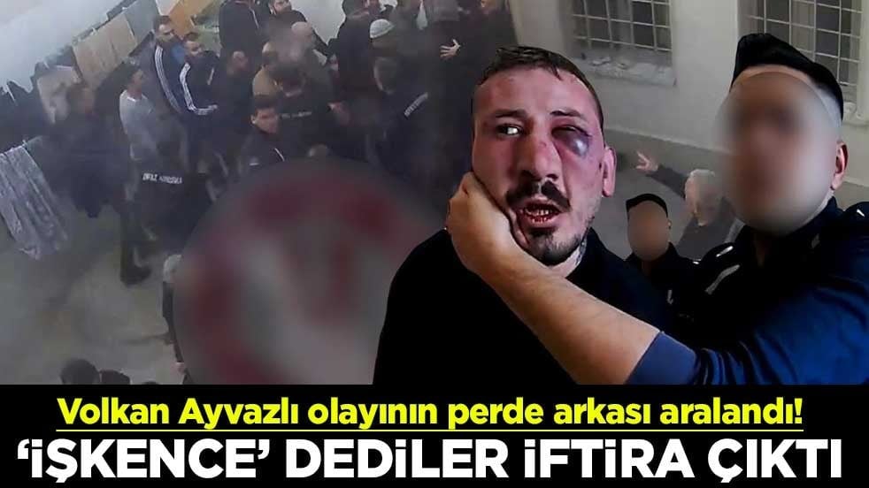 Volkan Ayvazlı olayının perde arkası aralandı! İşkence dediler iftira çıktı