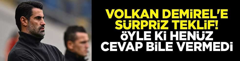 Volkan Demirel'e sürpriz teklif! Öyle ki henüz cevap bile vermedi
