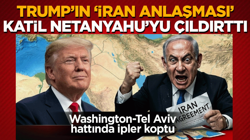 Washington-Tel Aviv hattında ipler koptu! Trump'ın ‘İran anlaşması’ katil Netanyahu'yu çıldırttı