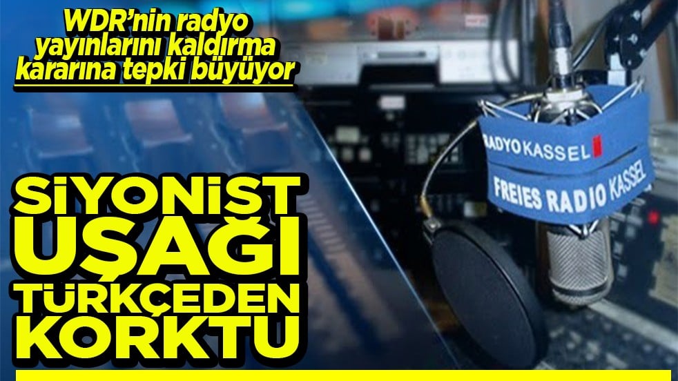 WDR’nin radyo yayınlarını kaldırma kararına tepki büyüyor Siyonist uşağı Türkçeden korktu