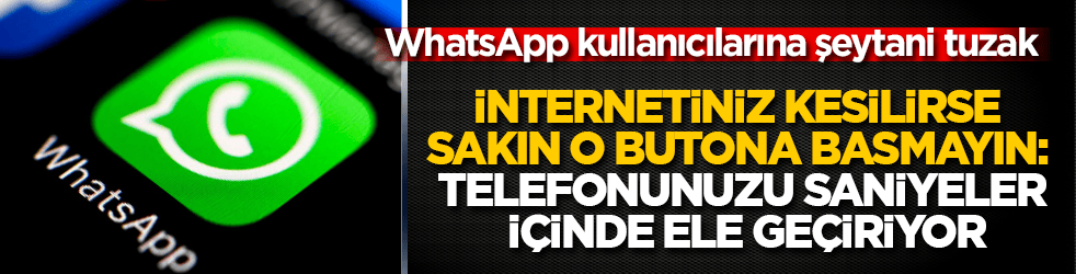 WhatsApp kullanıcılarına şeytani tuzak! İnternetiniz kesilirse sakın o butona basmayın: Telefonunuzu saniyeler içinde ele geçiriyor