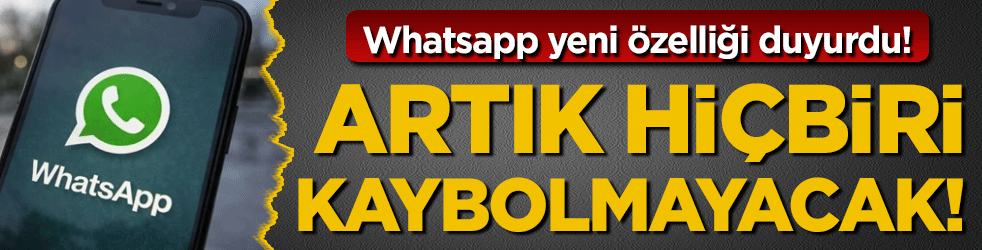 Whatsapp yeni özelliği duyurdu! Artık hiçbiri kaybolmayacak!