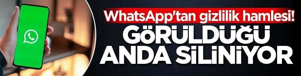 WhatsApp'tan gizlilik hamlesi! Görüldüğü anda siliniyor