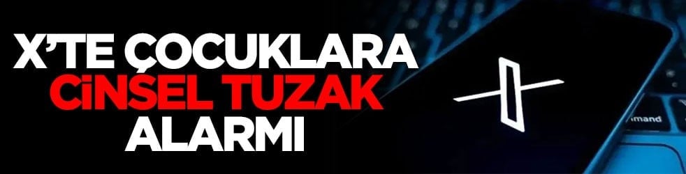 X’te çocuklara cinsel tuzak alarmı