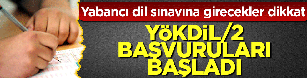 Yabancı dil sınavına girecekler dikkat! YÖKDİL/2 başvuruları başladı