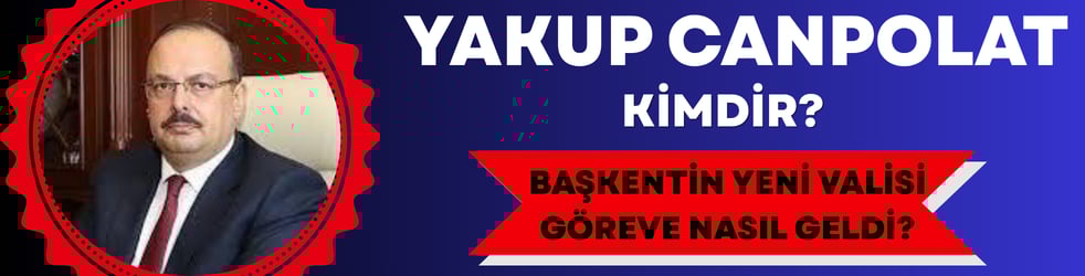  Yakup Canpolat Kimdir? Başkentin Yeni Valisi Göreve Nasıl Geldi?