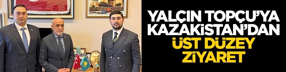 Yalçın Topçu'ya Kazakistan'dan üst düzey ziyaret