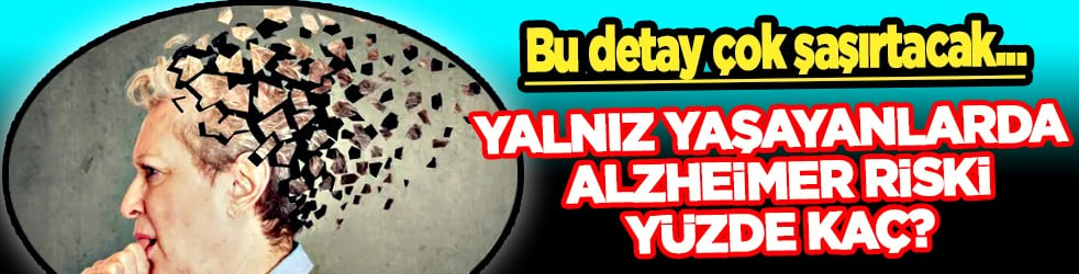 Yalnız yaşayanlarda Alzheimer riski yüzde 50 oranında artıyor açıklaması...