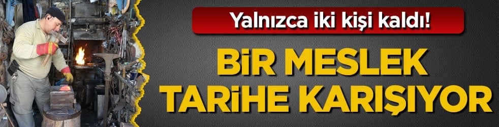 Yalnızca iki kişi kaldı! Bir meslek tarihe karışıyor