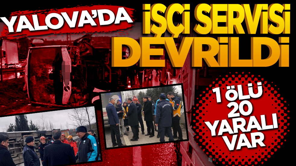 Yalova'da işçi servisi devrildi: 1 ölü, 20 yaralı