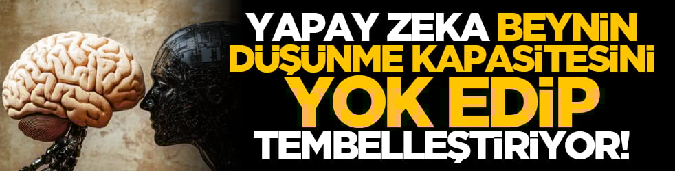 Yapay zeka beynin düşünme kapasitesini yok edip tembelleştiriyor!
