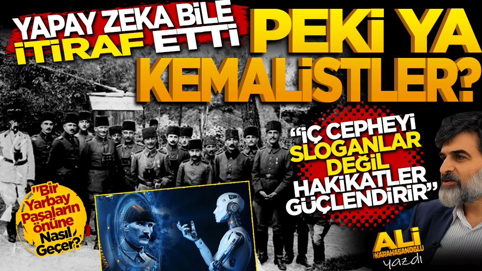 Yapay Zeka bile itiraf etti, Peki ya Kemalistler?