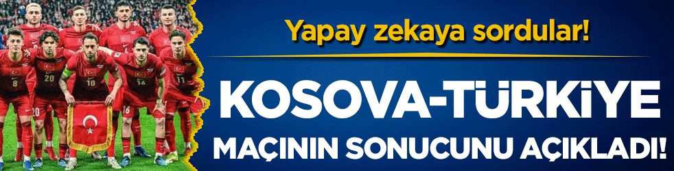 Yapay zekaya sordular: Kosova-Türkiye maçının sonucunu açıkladı!