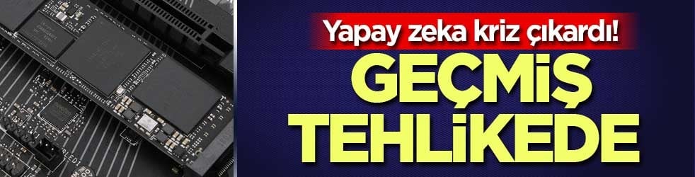 Yapay zeka kriz çıkardı! Geçmiş tehlikede