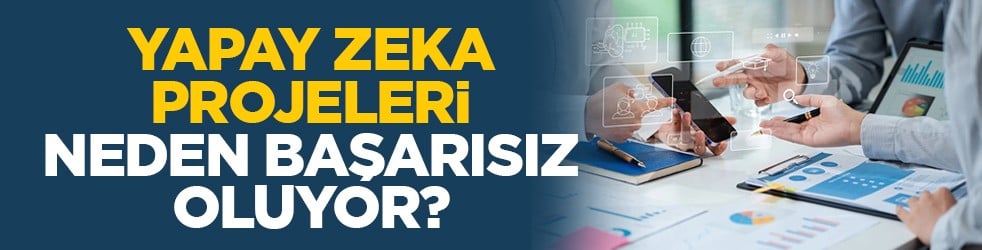 Yapay zeka projeleri neden başarısız oluyor?