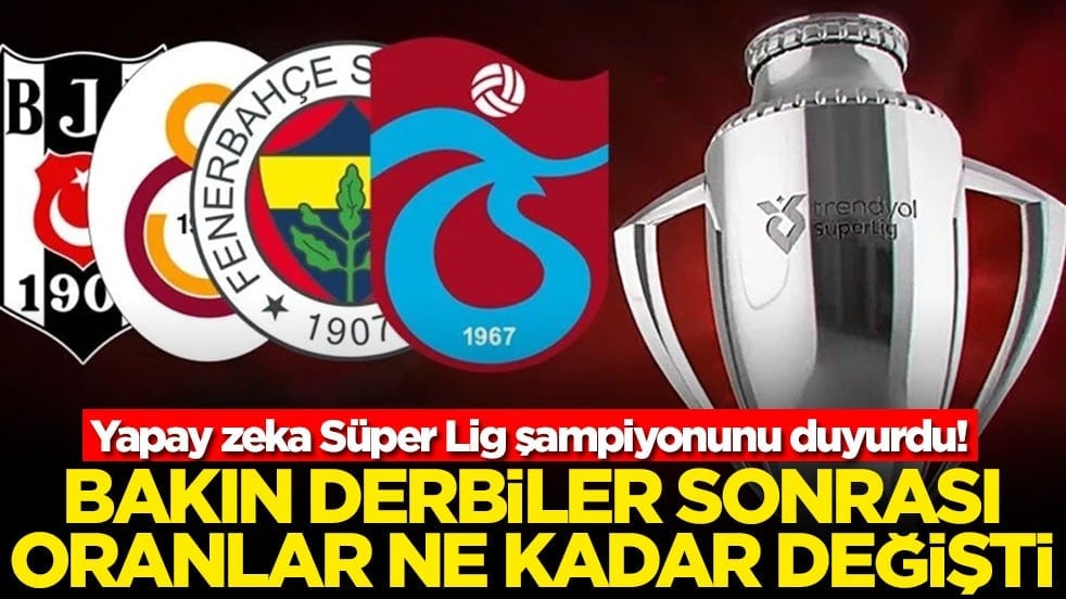 Yapay zeka Süper Lig şampiyonunu duyurdu! Bakın derbiler sonrası oranlar ne kadar değişti