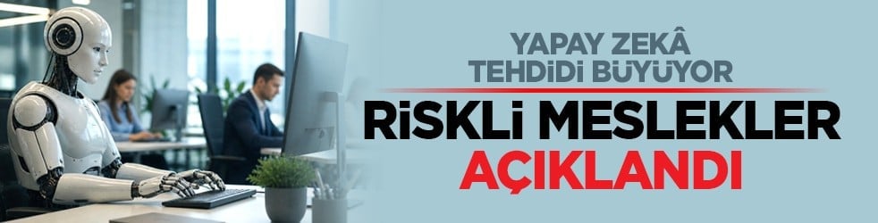 Yapay zekâ tehdidi büyüyor: Riskli meslekler açıklandı