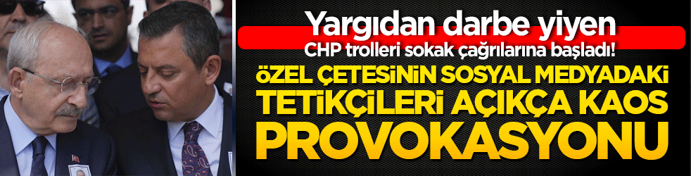 Yargıdan darbe yiyen CHP trolleri sokak çağrılarına başladı! Özel çetesinin sosyal medyadaki tetikçileri açıkça kaos provokasyonuna başladı