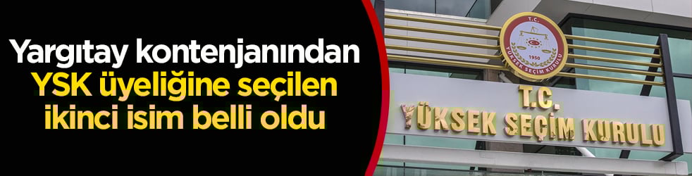 Yargıtay kontenjanından YSK üyeliğine seçilen ikinci isim belli oldu