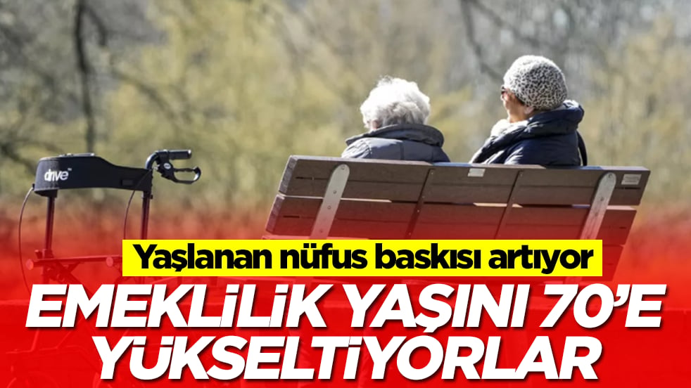 Yaşlanan nüfus baskısı artıyor: Emeklilik yaşını 70'e yükseltiyorlar
