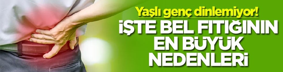 Yaşlı genç dinlemiyor! İşte bel fıtığının en büyük nedenleri