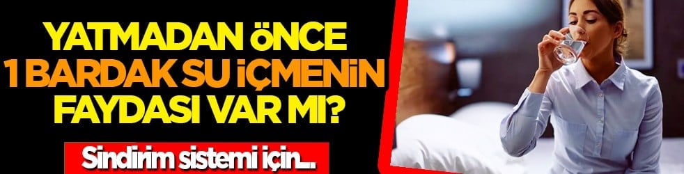 Yatmadan önce 1 bardak su içmenin faydası var mı? Mutlaka denemelisiniz...