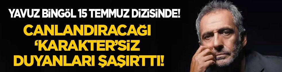 Yavuz Bingöl 15 Temmuz dizisinde! Canlandıracağı 'karakter'siz duyanları şaşırttı!