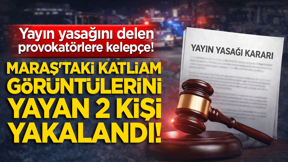 Yayın yasağını delen provokatörlere kelepçe! Maraş'taki katliam görüntülerini yayan 2 kişi yakalandı!