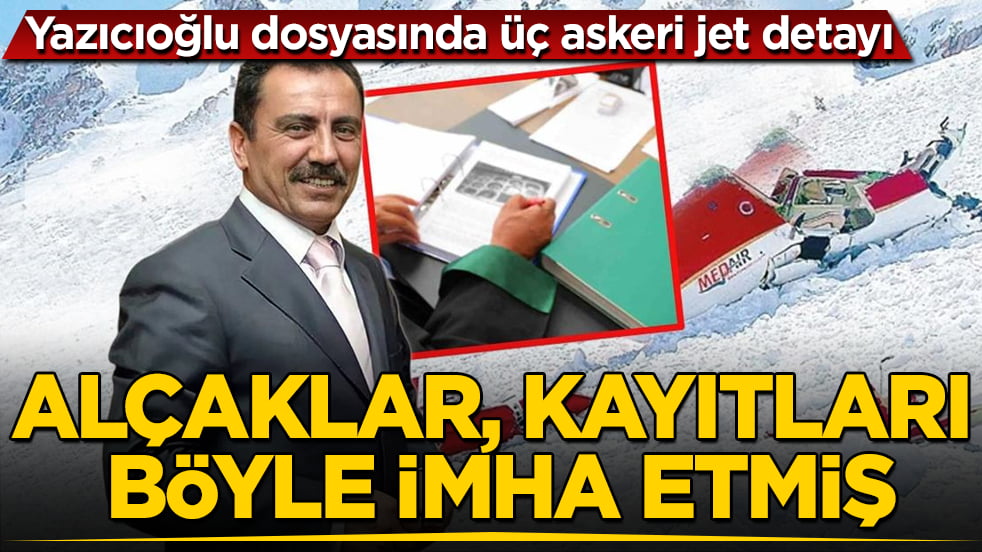 Yazıcıoğlu dosyasında üç askeri jet detayı! Alçaklar, kayıtları böyle imha etmiş