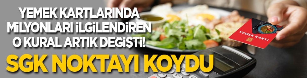 Yemek kartlarında milyonları ilgilendiren o kural artık değişti! SGK noktayı koydu...