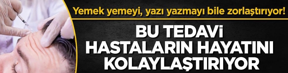 Yemek yemeyi, yazı yazmayı bile zorlaştırıyor! Bu tedavi hastaların hayatını kolaylaştırıyor