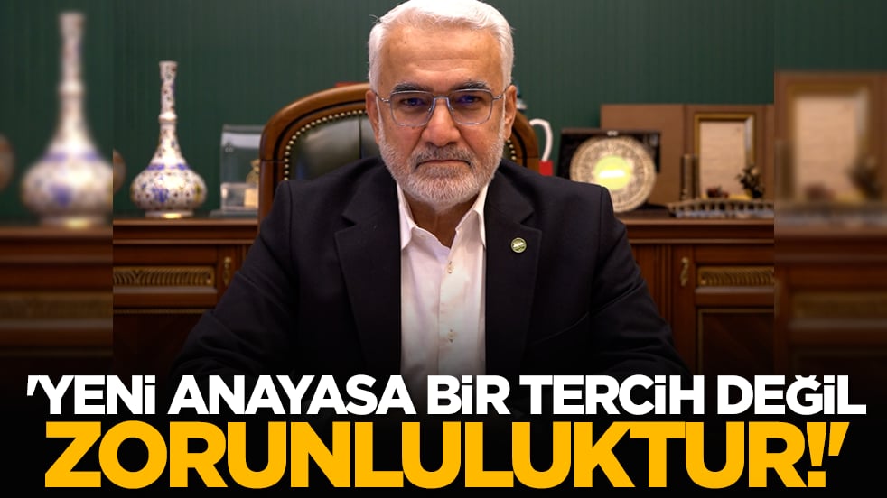 'Yeni anayasa bir tercih değil zorunluluktur!'