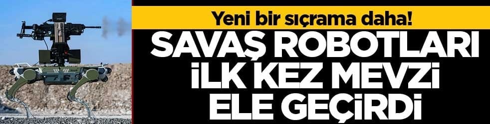 Yeni bir sıçrama daha! Savaş robotları ilk kez mevzi ele geçirdi