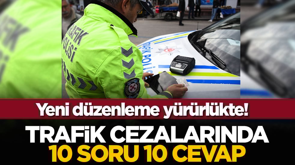 Yeni düzenleme yürürlükte! Tafik cezalarında 10 soru 10 cevap