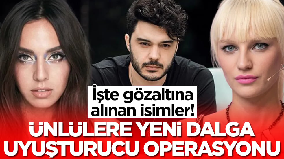 Yeni gün operasyonla başladı: Çok sayıda ünlü isim gözaltına alındı