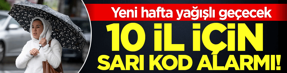 Yeni hafta yağışlı geçecek! 10 il için sarı kod alarmı!