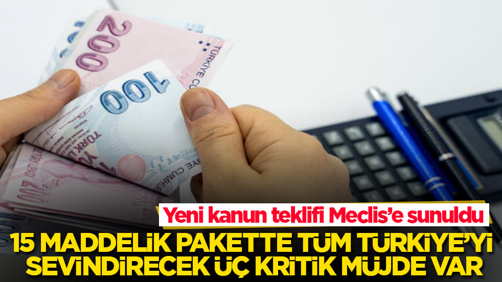 Yeni kanun teklifi Meclis’e sunuldu! 15 maddelik pakette tüm Türkiye’yi sevindirecek üç kritik müjde var