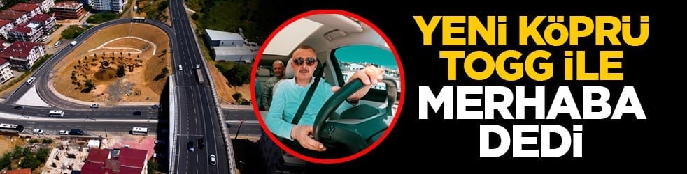 Yeni köprü TOGG ile merhaba dedi