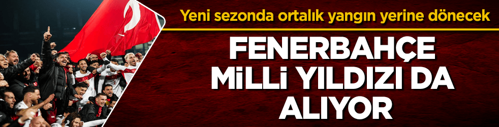 Yeni sezonda ortalık resmen yangın yerine dönecek! Fenerbahçe milli yıldızı da alıyor
