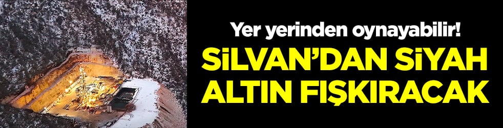 Yer yerinden oynayabilir! Silvan'dan siyah altın fışkıracak