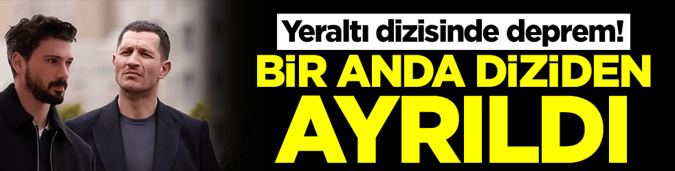 Yeraltı dizisinde deprem! Bir anda diziden ayrıldı