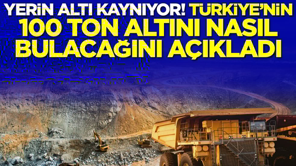 Yerin altı kaynıyor! Türkiye'nin 100 ton altını nasıl bulacağını açıkladı