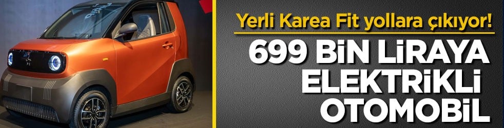 Yerli Karea Fit yollara çıkıyor! 699 bin liraya elektrikli otomobil