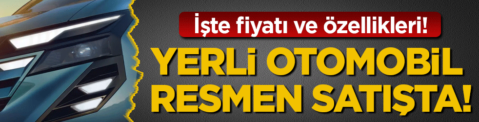 Yerli otomobil resmen satışa sunuldu: İşte fiyatı ve özellikleri!